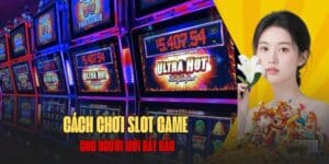 Cách chơi slot game cho người mới dễ hiểu